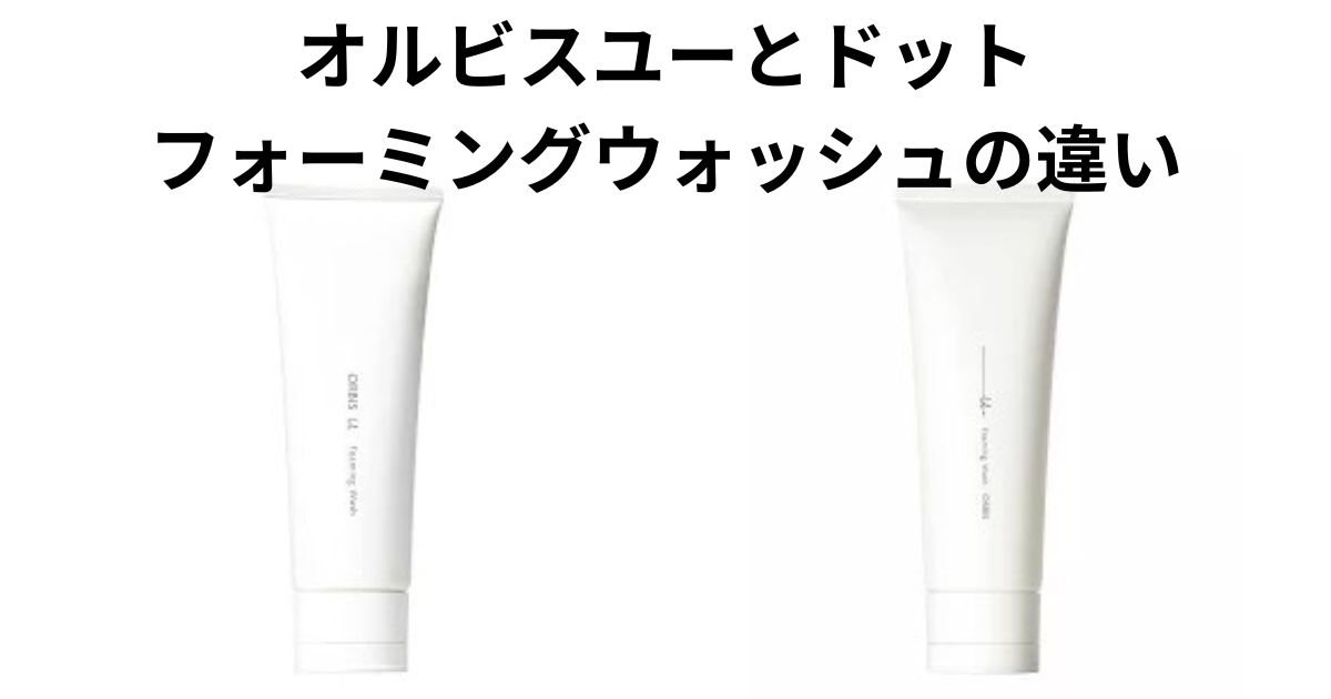 オルビスユーとドットのフォーミングウォッシュの違いを徹底調査！あなたのおすすめはズバリコレ！