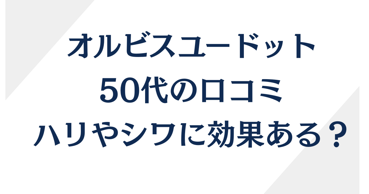 オルビスユー ドット50代の口コミを徹底調査！シワやハリへの効果も調べました