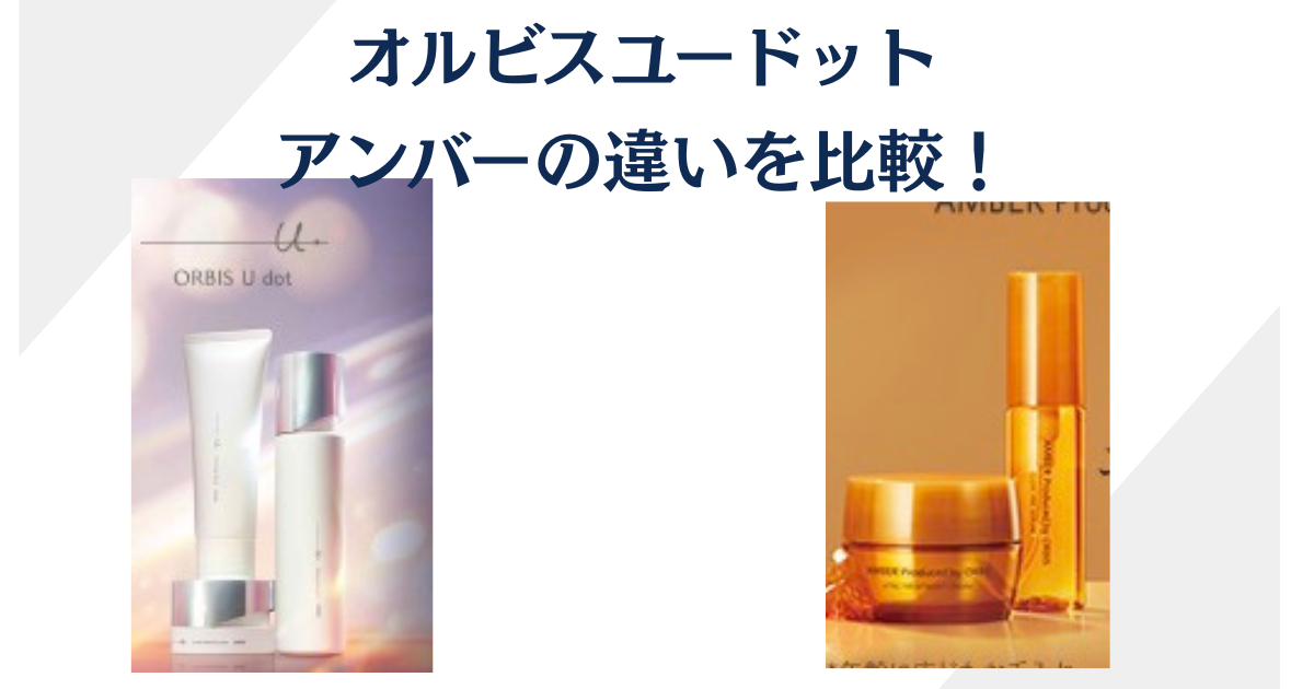 オルビスユードットとアンバーの違いを比較！あなたに合うのをピックアップしました