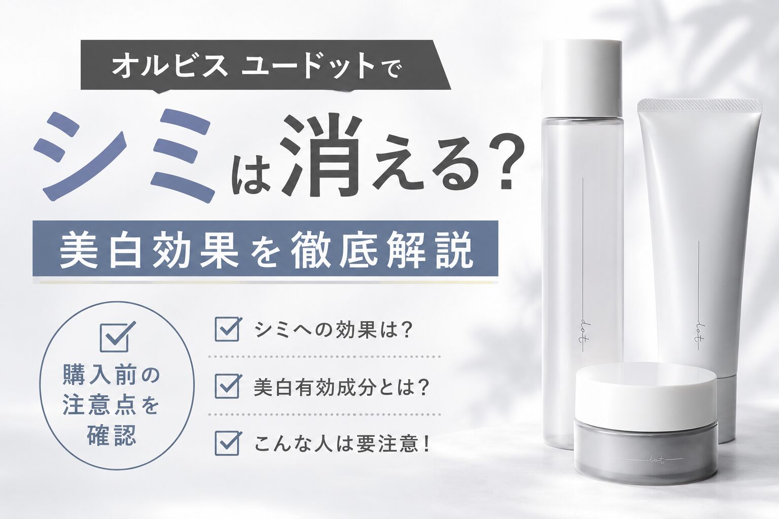 オルビスユードットでシミは消える？美白効果と購入前の注意点を確認