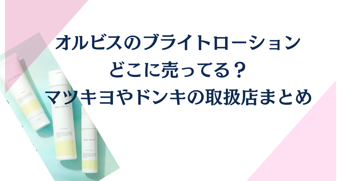 オルビスのブライトローションはどこに売ってる？マツキヨやドンキの取扱店まとめ